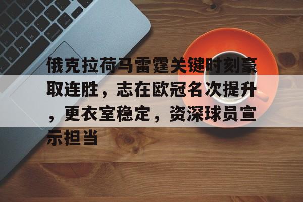 乐动体育-包含俄克拉荷马雷霆关键时刻豪取连胜，志在欧冠名次提升，更衣室稳定，资深球员宣示担当的词条